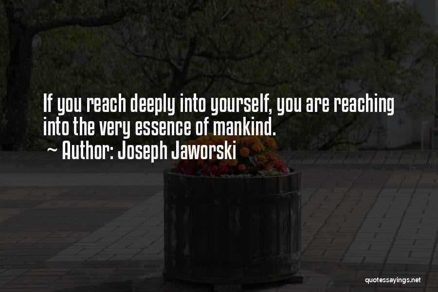 Joseph Jaworski Quotes: If You Reach Deeply Into Yourself, You Are Reaching Into The Very Essence Of Mankind.