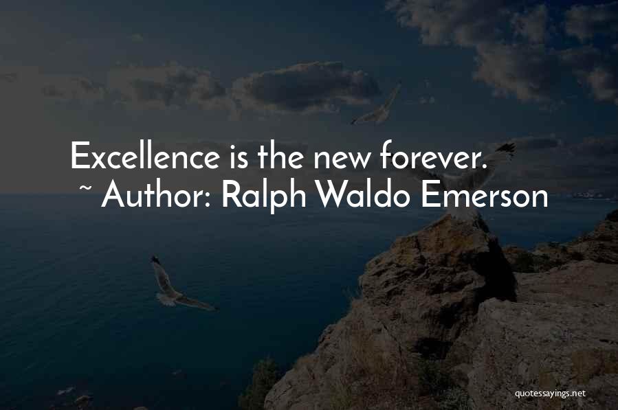 Ralph Waldo Emerson Quotes: Excellence Is The New Forever.