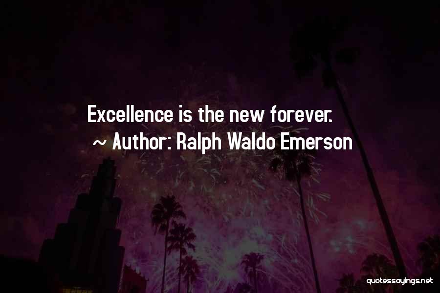 Ralph Waldo Emerson Quotes: Excellence Is The New Forever.