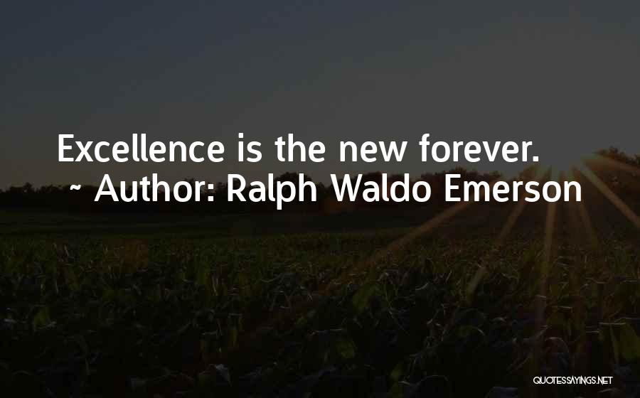 Ralph Waldo Emerson Quotes: Excellence Is The New Forever.