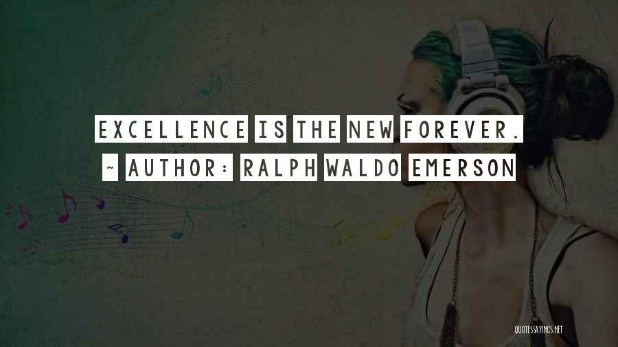 Ralph Waldo Emerson Quotes: Excellence Is The New Forever.