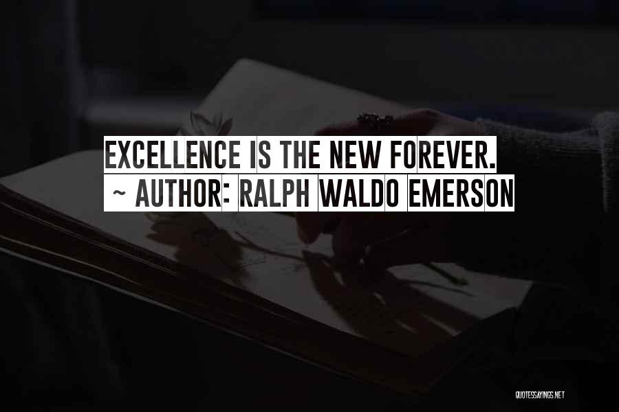 Ralph Waldo Emerson Quotes: Excellence Is The New Forever.