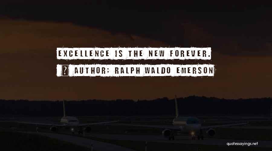 Ralph Waldo Emerson Quotes: Excellence Is The New Forever.