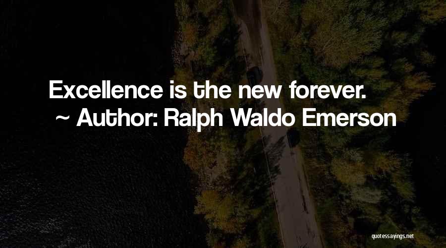 Ralph Waldo Emerson Quotes: Excellence Is The New Forever.