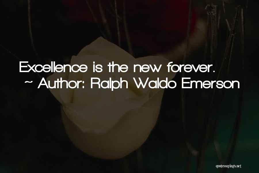 Ralph Waldo Emerson Quotes: Excellence Is The New Forever.