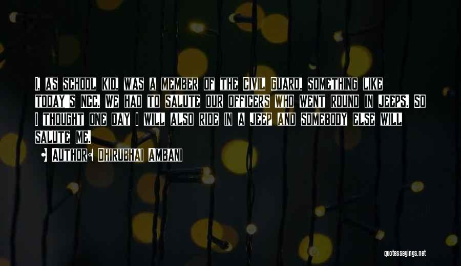 Dhirubhai Ambani Quotes: I, As School Kid, Was A Member Of The Civil Guard, Something Like Today's Ncc. We Had To Salute Our