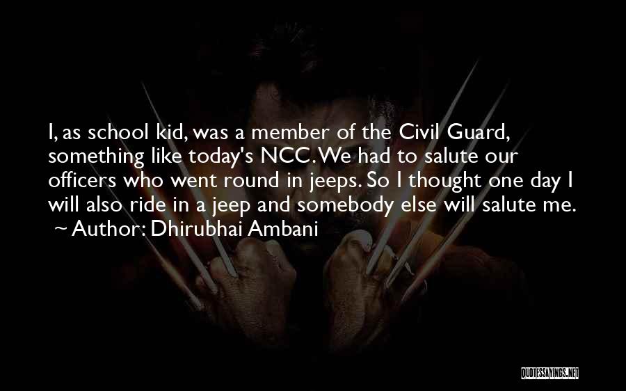 Dhirubhai Ambani Quotes: I, As School Kid, Was A Member Of The Civil Guard, Something Like Today's Ncc. We Had To Salute Our