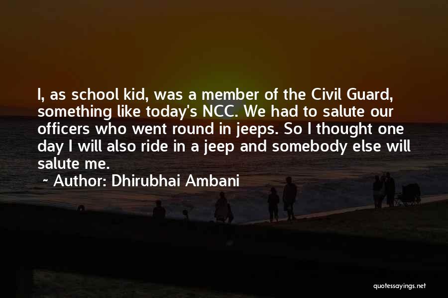 Dhirubhai Ambani Quotes: I, As School Kid, Was A Member Of The Civil Guard, Something Like Today's Ncc. We Had To Salute Our