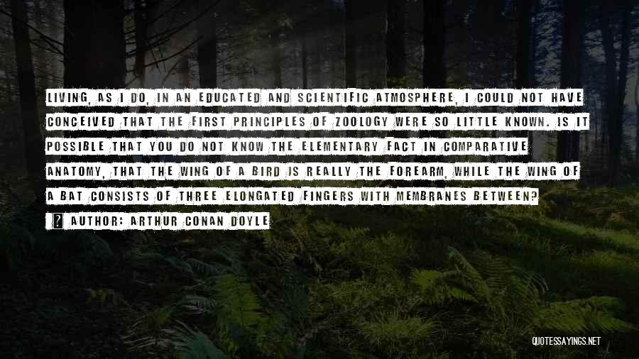 Arthur Conan Doyle Quotes: Living, As I Do, In An Educated And Scientific Atmosphere, I Could Not Have Conceived That The First Principles Of