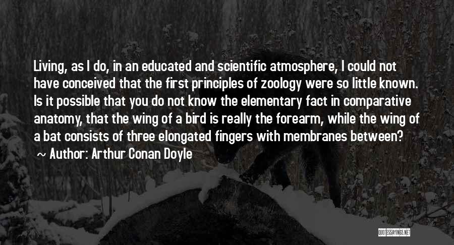 Arthur Conan Doyle Quotes: Living, As I Do, In An Educated And Scientific Atmosphere, I Could Not Have Conceived That The First Principles Of