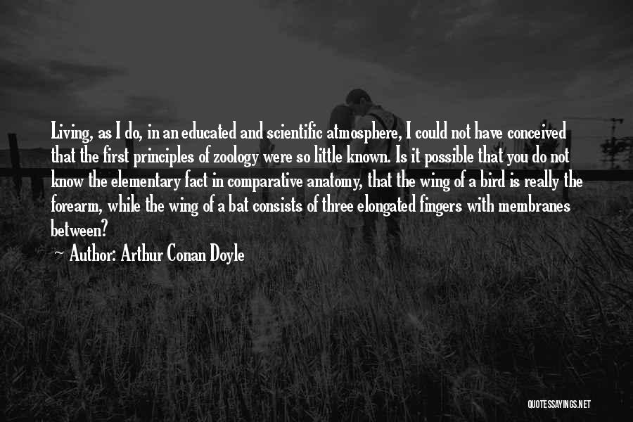 Arthur Conan Doyle Quotes: Living, As I Do, In An Educated And Scientific Atmosphere, I Could Not Have Conceived That The First Principles Of