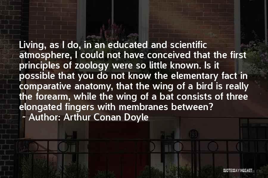 Arthur Conan Doyle Quotes: Living, As I Do, In An Educated And Scientific Atmosphere, I Could Not Have Conceived That The First Principles Of