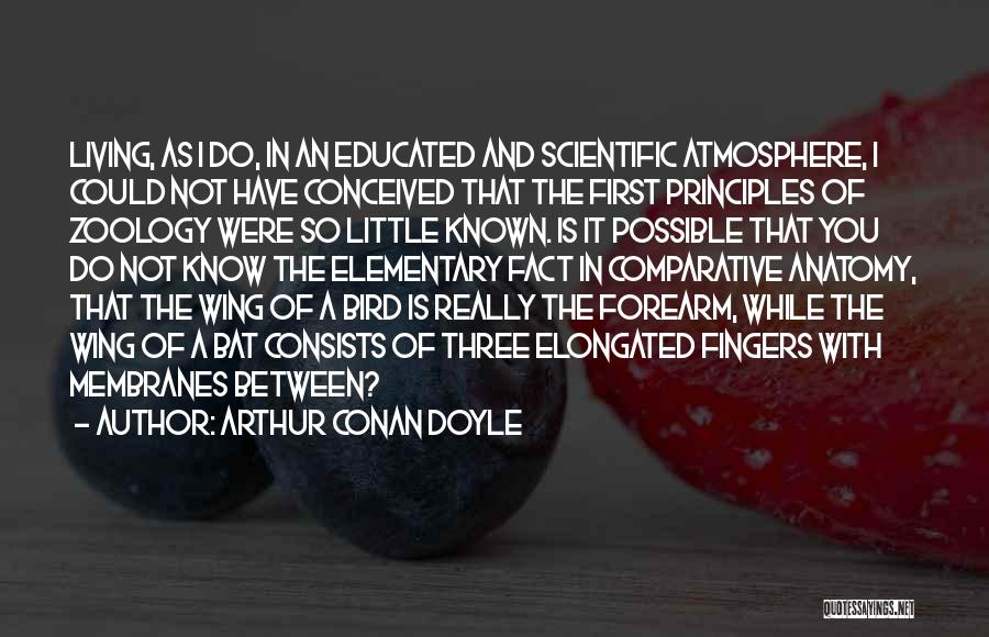 Arthur Conan Doyle Quotes: Living, As I Do, In An Educated And Scientific Atmosphere, I Could Not Have Conceived That The First Principles Of