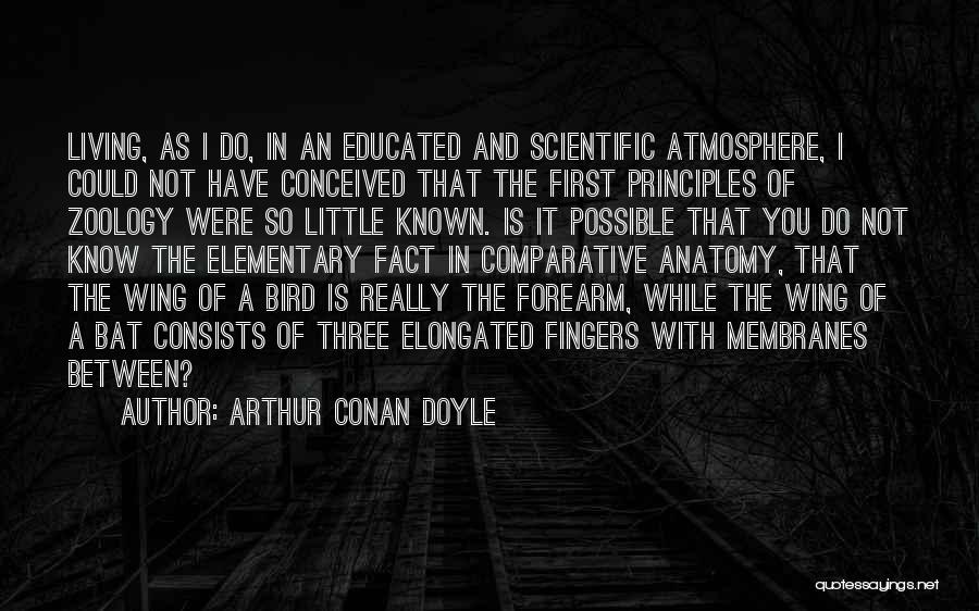 Arthur Conan Doyle Quotes: Living, As I Do, In An Educated And Scientific Atmosphere, I Could Not Have Conceived That The First Principles Of