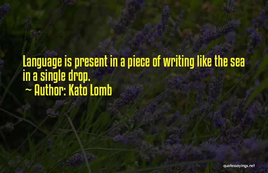 Kato Lomb Quotes: Language Is Present In A Piece Of Writing Like The Sea In A Single Drop.