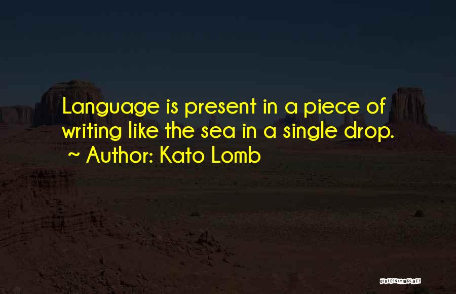 Kato Lomb Quotes: Language Is Present In A Piece Of Writing Like The Sea In A Single Drop.