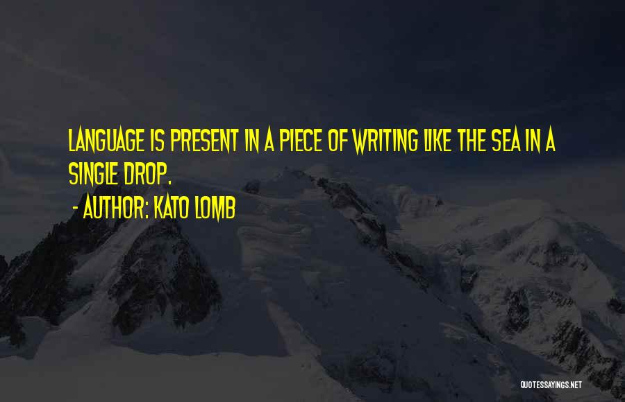 Kato Lomb Quotes: Language Is Present In A Piece Of Writing Like The Sea In A Single Drop.