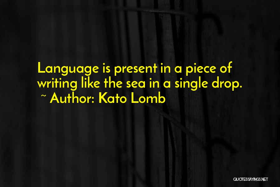 Kato Lomb Quotes: Language Is Present In A Piece Of Writing Like The Sea In A Single Drop.