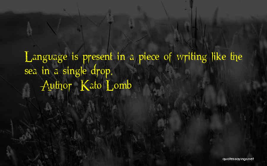 Kato Lomb Quotes: Language Is Present In A Piece Of Writing Like The Sea In A Single Drop.