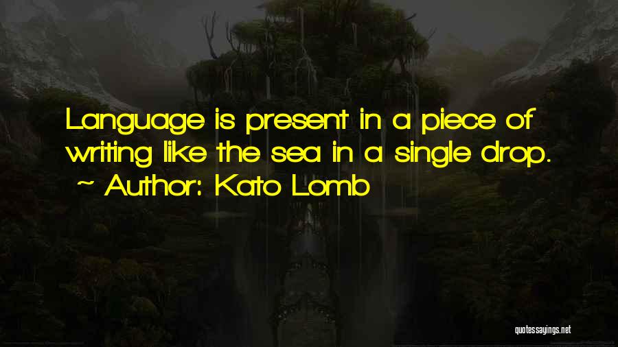 Kato Lomb Quotes: Language Is Present In A Piece Of Writing Like The Sea In A Single Drop.