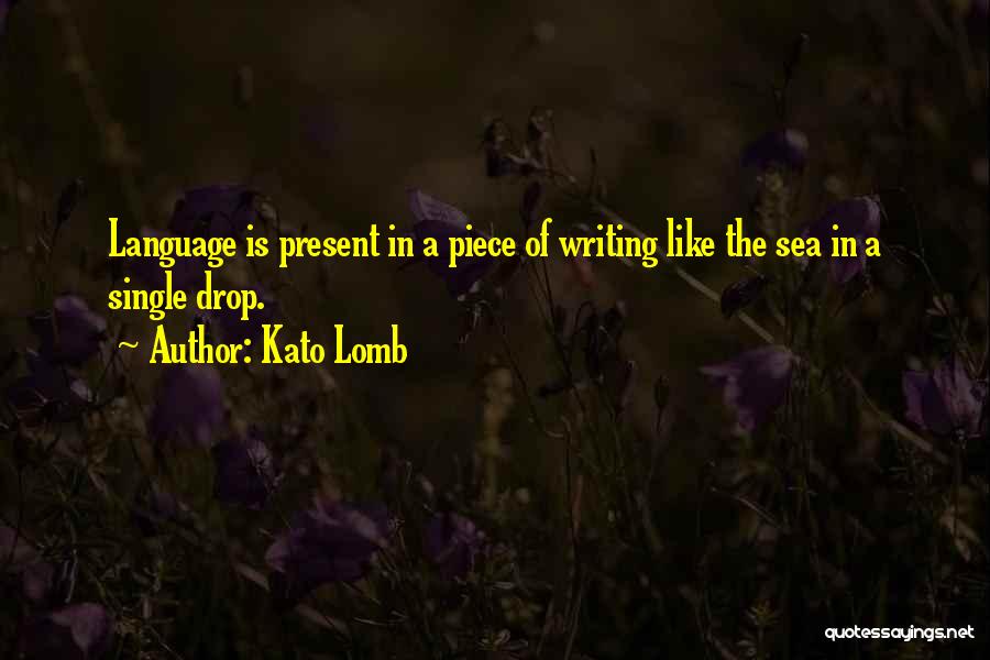 Kato Lomb Quotes: Language Is Present In A Piece Of Writing Like The Sea In A Single Drop.