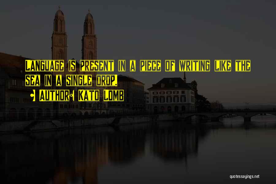Kato Lomb Quotes: Language Is Present In A Piece Of Writing Like The Sea In A Single Drop.