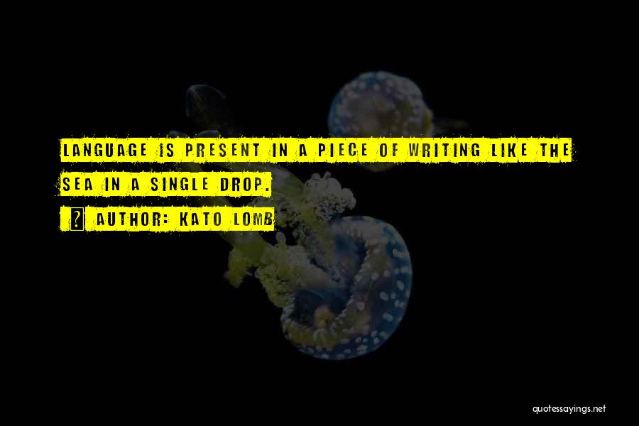 Kato Lomb Quotes: Language Is Present In A Piece Of Writing Like The Sea In A Single Drop.