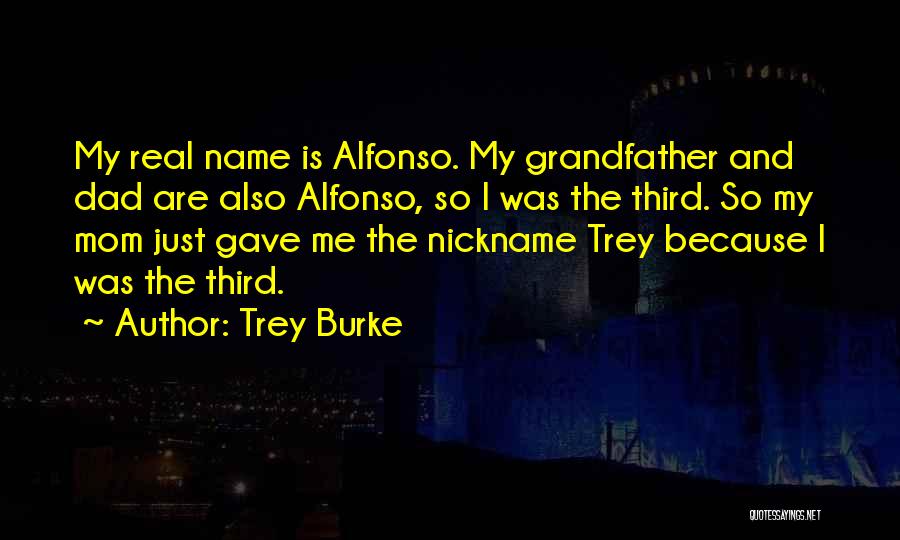 Trey Burke Quotes: My Real Name Is Alfonso. My Grandfather And Dad Are Also Alfonso, So I Was The Third. So My Mom