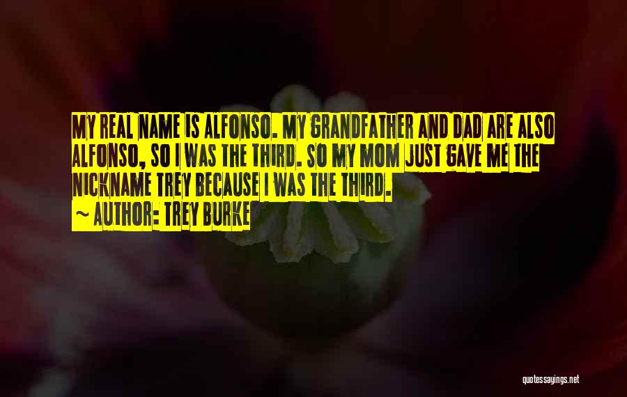 Trey Burke Quotes: My Real Name Is Alfonso. My Grandfather And Dad Are Also Alfonso, So I Was The Third. So My Mom