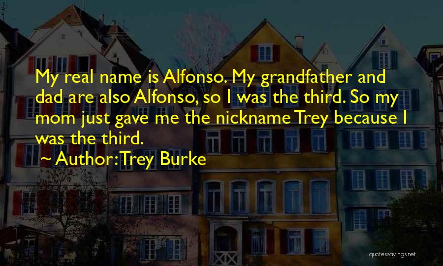 Trey Burke Quotes: My Real Name Is Alfonso. My Grandfather And Dad Are Also Alfonso, So I Was The Third. So My Mom