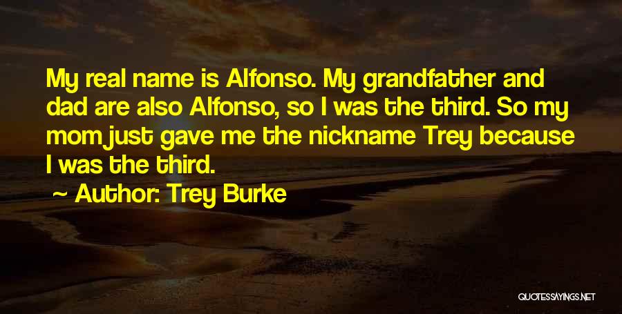 Trey Burke Quotes: My Real Name Is Alfonso. My Grandfather And Dad Are Also Alfonso, So I Was The Third. So My Mom