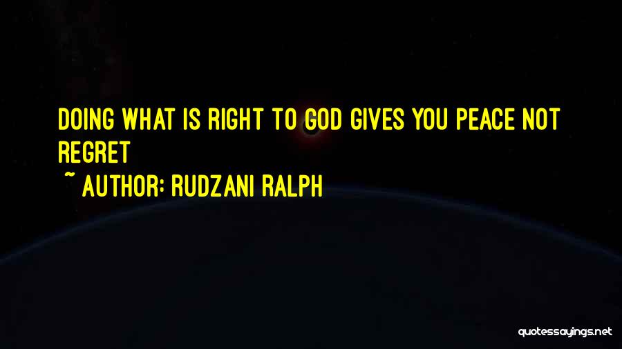 Rudzani Ralph Quotes: Doing What Is Right To God Gives You Peace Not Regret