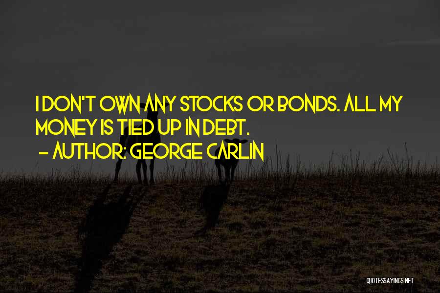 George Carlin Quotes: I Don't Own Any Stocks Or Bonds. All My Money Is Tied Up In Debt.