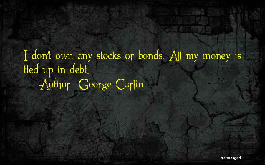 George Carlin Quotes: I Don't Own Any Stocks Or Bonds. All My Money Is Tied Up In Debt.