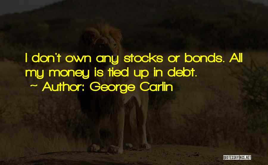 George Carlin Quotes: I Don't Own Any Stocks Or Bonds. All My Money Is Tied Up In Debt.