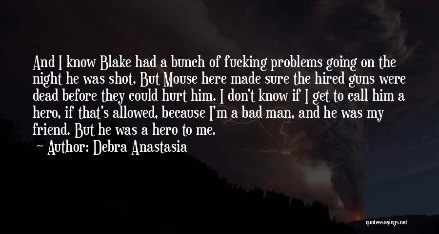 Debra Anastasia Quotes: And I Know Blake Had A Bunch Of Fucking Problems Going On The Night He Was Shot. But Mouse Here