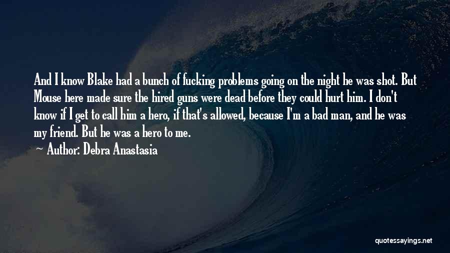 Debra Anastasia Quotes: And I Know Blake Had A Bunch Of Fucking Problems Going On The Night He Was Shot. But Mouse Here