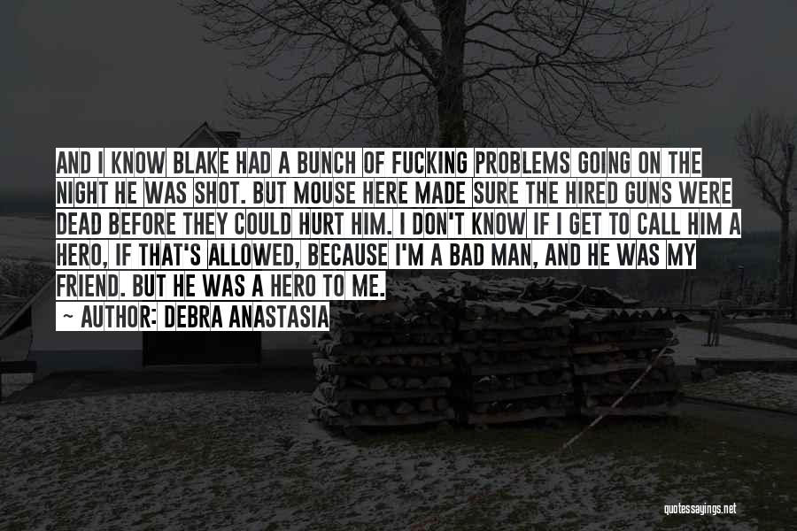 Debra Anastasia Quotes: And I Know Blake Had A Bunch Of Fucking Problems Going On The Night He Was Shot. But Mouse Here