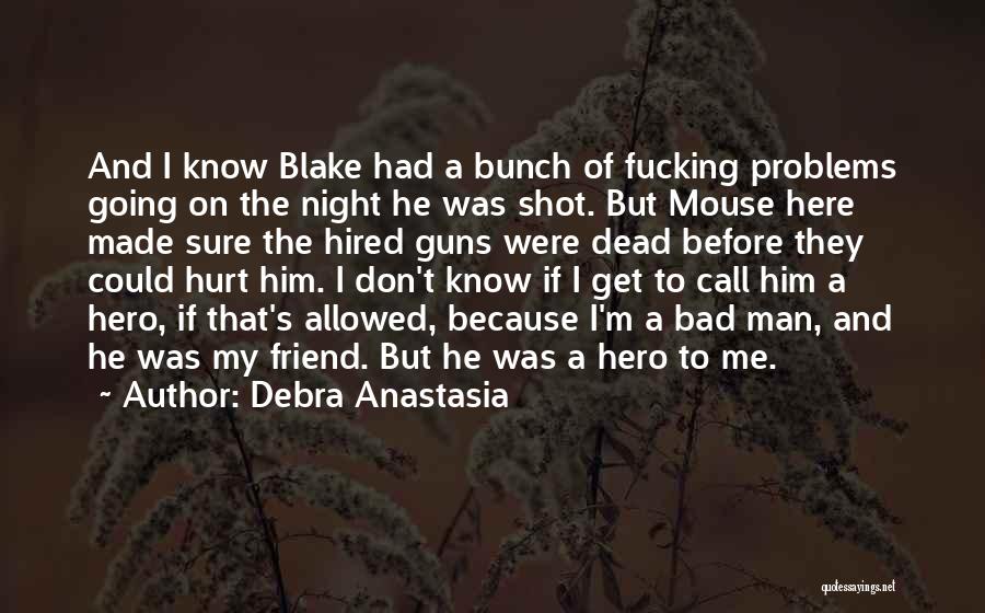 Debra Anastasia Quotes: And I Know Blake Had A Bunch Of Fucking Problems Going On The Night He Was Shot. But Mouse Here