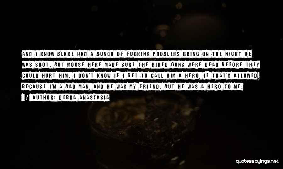 Debra Anastasia Quotes: And I Know Blake Had A Bunch Of Fucking Problems Going On The Night He Was Shot. But Mouse Here