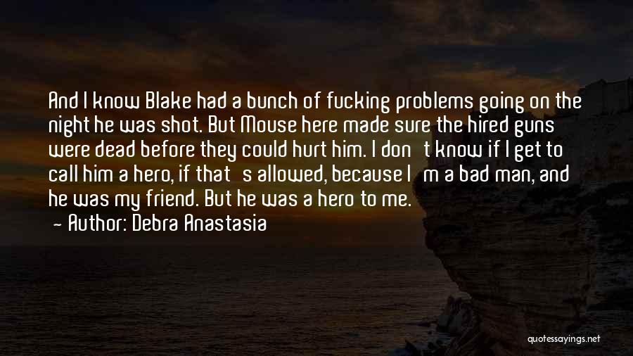 Debra Anastasia Quotes: And I Know Blake Had A Bunch Of Fucking Problems Going On The Night He Was Shot. But Mouse Here