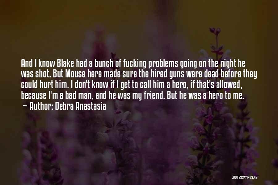 Debra Anastasia Quotes: And I Know Blake Had A Bunch Of Fucking Problems Going On The Night He Was Shot. But Mouse Here