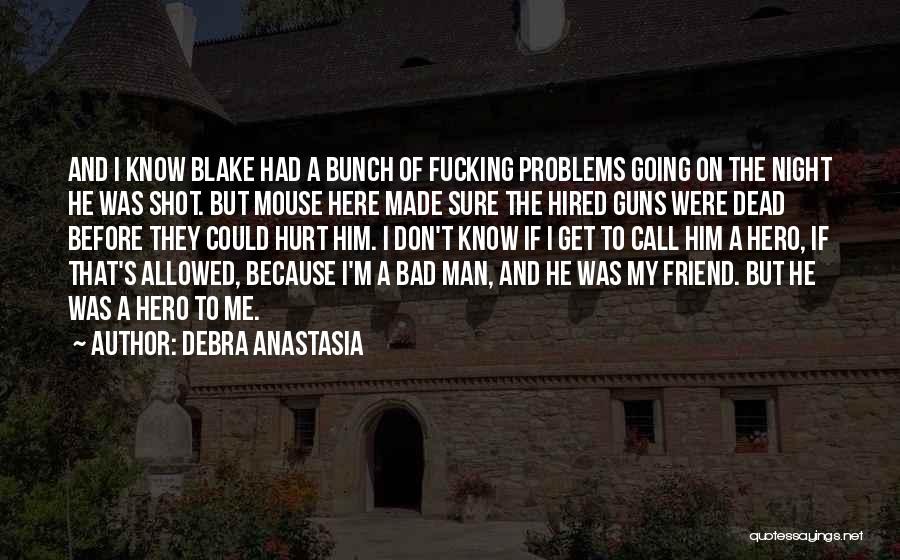 Debra Anastasia Quotes: And I Know Blake Had A Bunch Of Fucking Problems Going On The Night He Was Shot. But Mouse Here