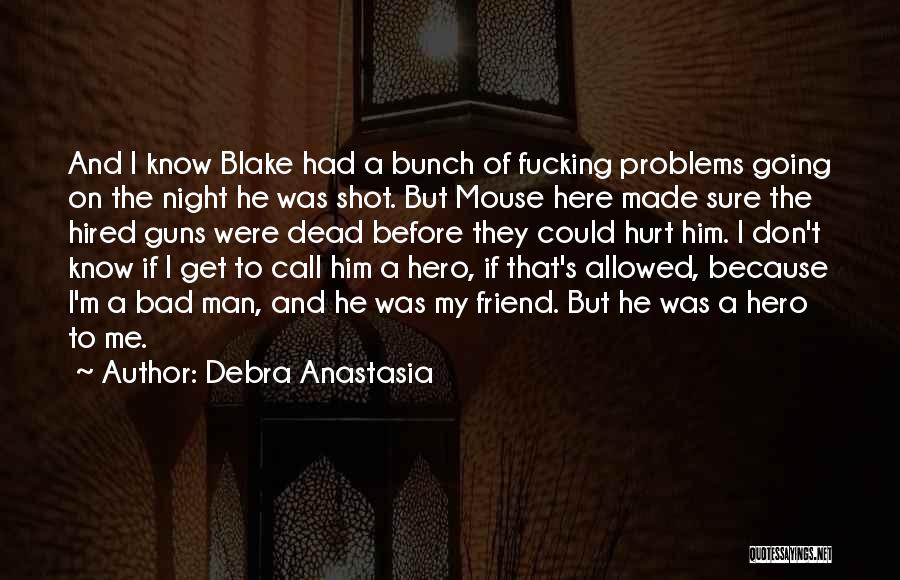 Debra Anastasia Quotes: And I Know Blake Had A Bunch Of Fucking Problems Going On The Night He Was Shot. But Mouse Here