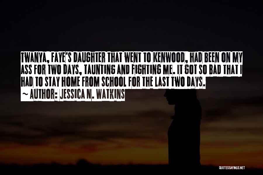 Jessica N. Watkins Quotes: Twanya, Faye's Daughter That Went To Kenwood, Had Been On My Ass For Two Days, Taunting And Fighting Me. It