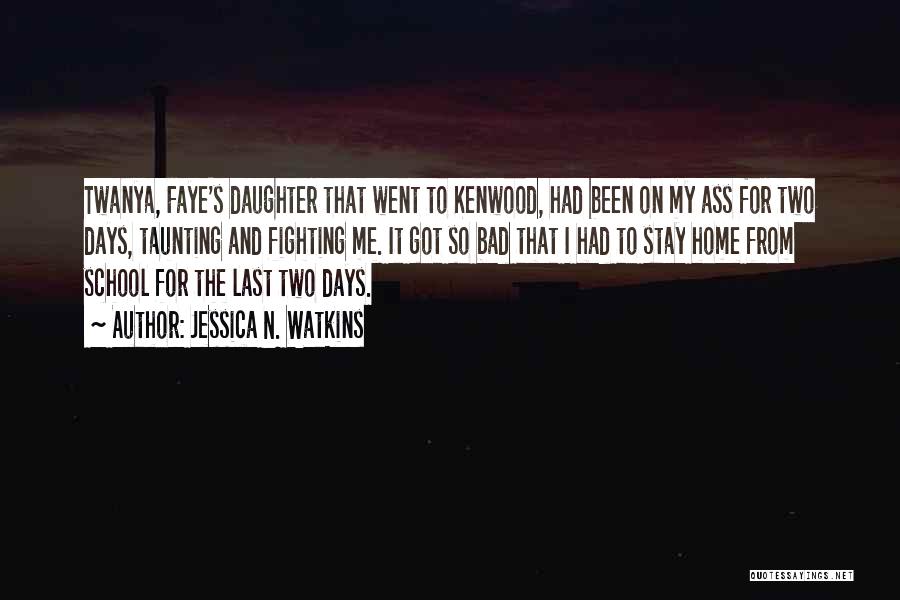 Jessica N. Watkins Quotes: Twanya, Faye's Daughter That Went To Kenwood, Had Been On My Ass For Two Days, Taunting And Fighting Me. It