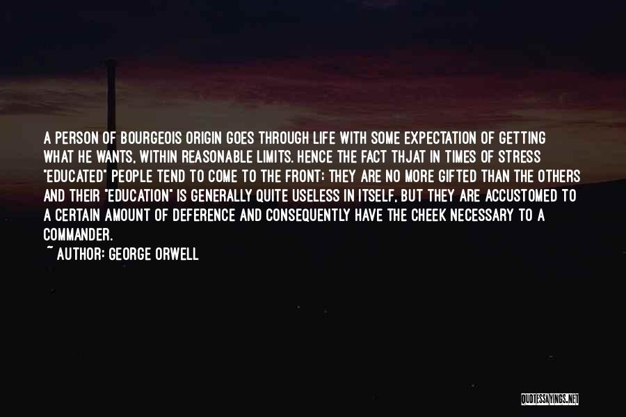 George Orwell Quotes: A Person Of Bourgeois Origin Goes Through Life With Some Expectation Of Getting What He Wants, Within Reasonable Limits. Hence