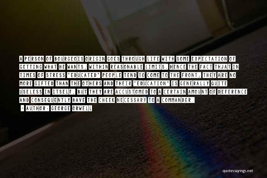 George Orwell Quotes: A Person Of Bourgeois Origin Goes Through Life With Some Expectation Of Getting What He Wants, Within Reasonable Limits. Hence