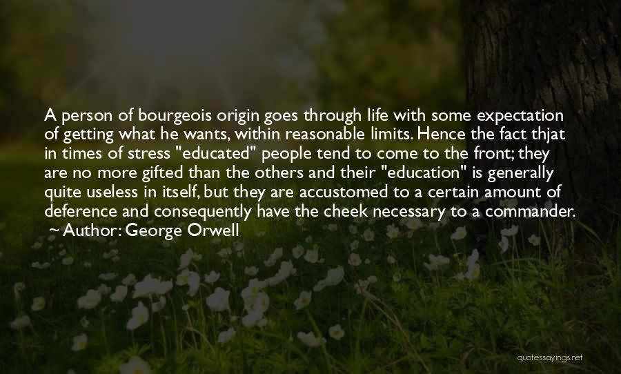 George Orwell Quotes: A Person Of Bourgeois Origin Goes Through Life With Some Expectation Of Getting What He Wants, Within Reasonable Limits. Hence