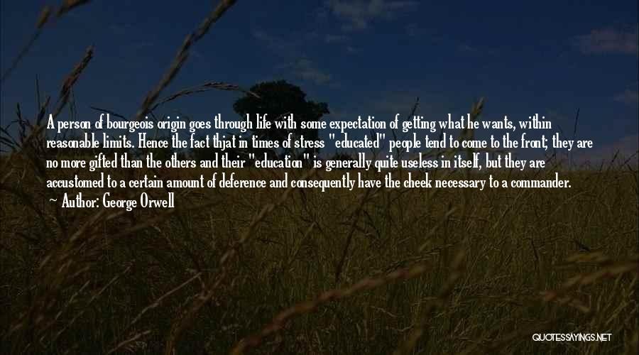 George Orwell Quotes: A Person Of Bourgeois Origin Goes Through Life With Some Expectation Of Getting What He Wants, Within Reasonable Limits. Hence